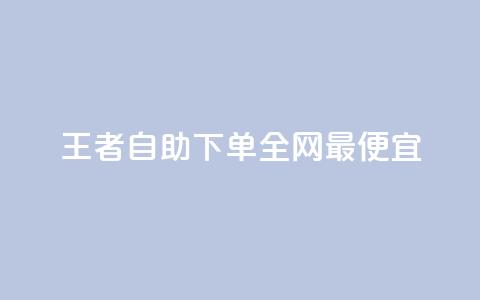 王者自助下单全网最便宜,抖音点赞一亿提现多少人民币 - 穿越火线卡盟辅助低价货源 qq说说的浏览量是所有人的吗  第1张
