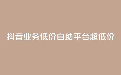 抖音业务低价自助平台超低价,免费领取5000个赞 - 王者点赞官网网址 抖音全网最低价业务  第1张