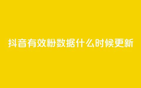 抖音有效粉数据什么时候更新 - 抖音有效粉丝数据更新的时间是什么时候~  第1张