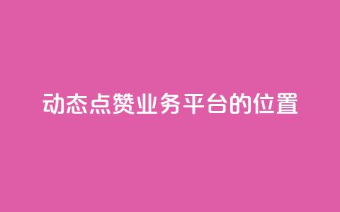 tt动态点赞业务平台的位置  第1张