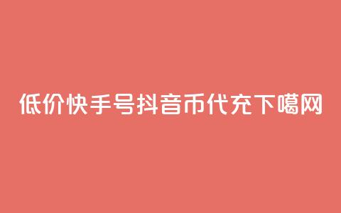 低价快手号 - 抖音币代充  第1张