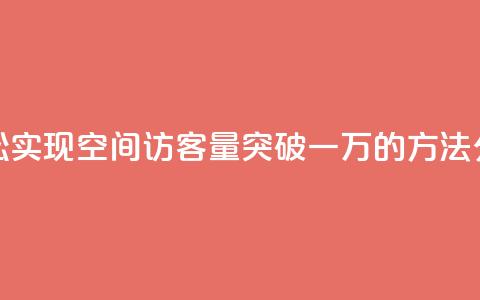 轻松实现QQ空间访客量突破一万的方法分享  第1张