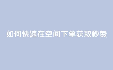 如何快速在QQ空间下单获取秒赞？  第1张