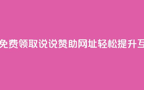 每日免费领取说说赞助网址，轻松提升互动率  第1张