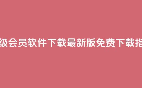 QQ超级会员软件下载：最新版免费下载指南  第1张