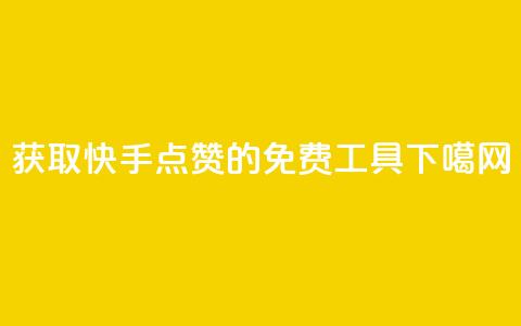 获取快手点赞的免费工具  第1张