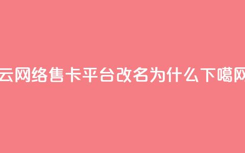 178云网络售卡平台改名为什么？  第1张