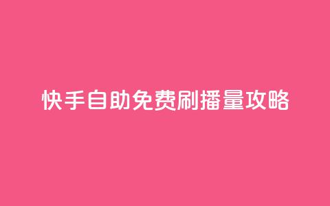快手自助免费刷播量攻略  第1张