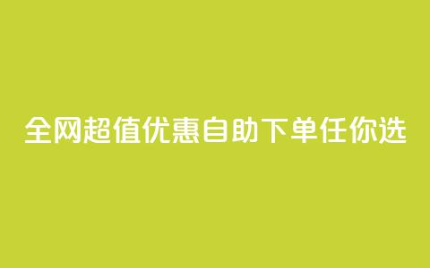 全网超值优惠自助下单任你选  第1张