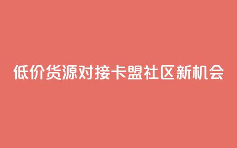 低价货源对接：卡盟社区新机会  第1张