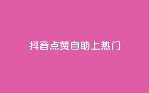 抖音点赞自助上热门 - 如何让抖音视频点赞自助上热门!  第1张