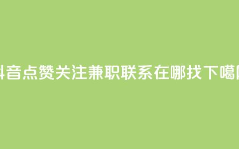 抖音点赞关注兼职联系在哪找  第1张