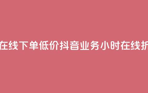抖音业务24小时在线下单低价 - 抖音业务24小时在线折扣购买~  第1张