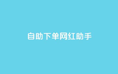 自助下单网红助手,点赞链接入口 - 快手一块钱100个 qq业务自助商城  第1张