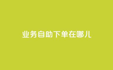 qq业务自助下单在哪儿 - 抖音一元100个赞网址 第1张 qq业务自助下单在哪儿 - 抖音一元100个赞网址 第1张