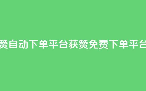 免费获赞自动下单平台(获赞免费下单平台) 第1张 免费获赞自动下单平台(获赞免费下单平台) 第1张