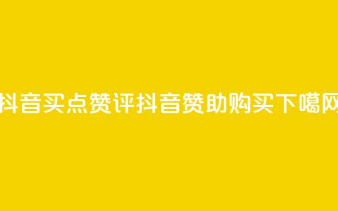 抖音买点赞评(抖音赞助购买)  第1张