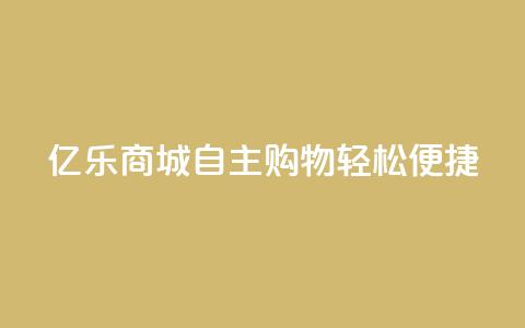 亿乐商城：自主购物轻松便捷!  第1张