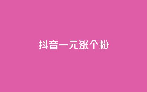 抖音一元涨1个粉 - 抖音粉丝一元涨一，快速增粉攻略大揭秘~  第1张