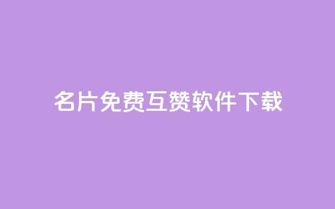 QQ名片免费互赞软件下载 - 免费获取QQ名片互赞工具下载指南~  第1张