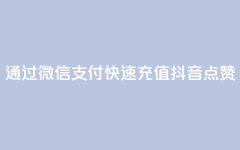 通过微信支付快速充值抖音点赞  第1张