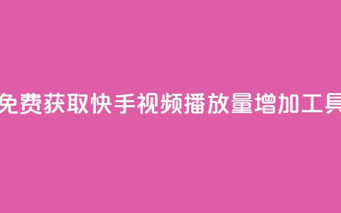 免费获取快手视频播放量增加工具  第1张