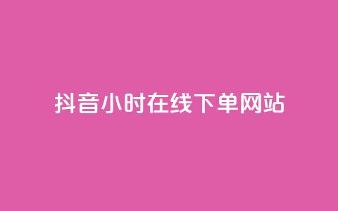 抖音24小时在线下单网站 - 抖音24小时随时下单的购物平台全解析!  第1张