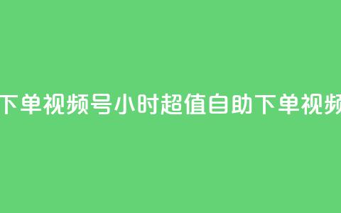 24小时低价自助下单视频号 - 24小时超值自助下单视频号服务~  第1张