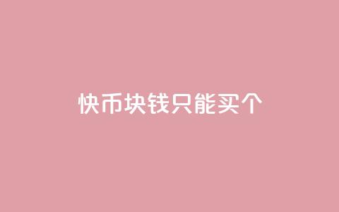快币1块钱只能买7个,快手播放量黑科技软件 - 免费刷大量访客的网站 抖音怎么拿货  第1张