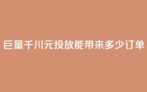 巨量千川300元投放能带来多少订单  第1张