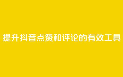 提升抖音点赞和评论的有效工具  第1张