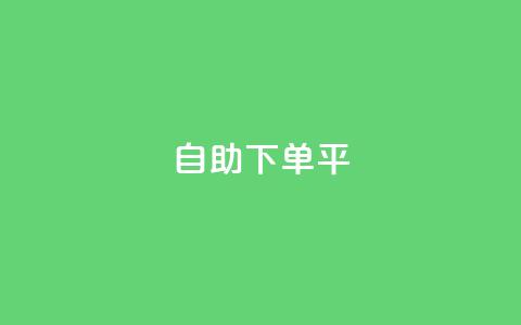 自助下单平 - 自助在线购买服务平台!  第1张