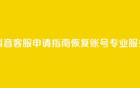 抖音客服申请指南：恢复账号专业服务！  第1张