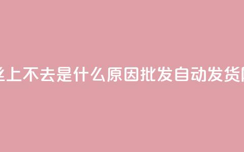 抖音粉丝上不去是什么原因 - qq批发自动发货网  第1张
