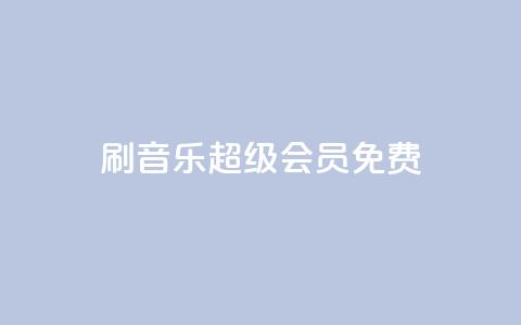 刷qq音乐超级会员免费 - 免费获取QQ音乐超级会员资格！~  第1张