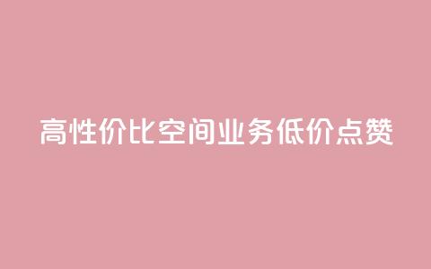 高性价比QQ空间业务低价点赞  第1张