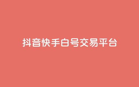 抖音快手白号交易平台-最新白号交易平台  第1张
