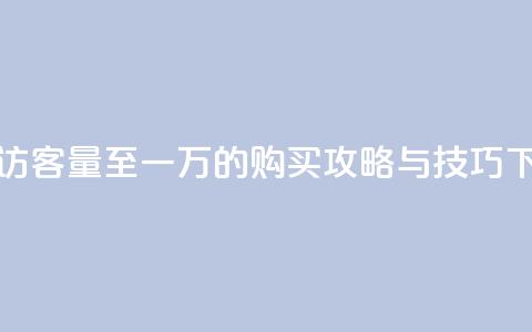 提升QQ访客量至一万的购买攻略与技巧  第1张