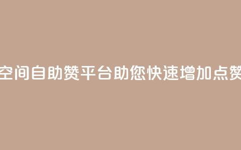QQ空间自助赞平台助您快速增加点赞  第1张