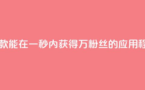 一款能在一秒内获得1万粉丝的应用程序  第1张