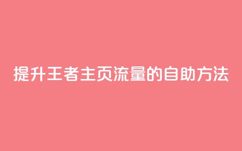 提升王者主页流量的自助方法  第1张