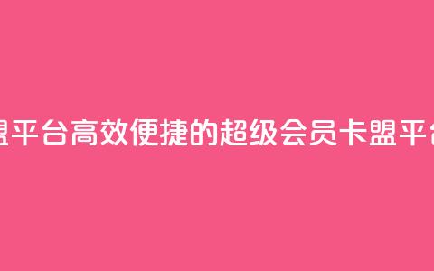 qq超级会员卡盟平台 - 高效便捷的QQ超级会员卡盟平台体验!  第1张