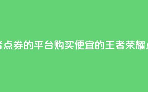 低价买王者点券的平台(购买便宜的王者荣耀点券)  第1张