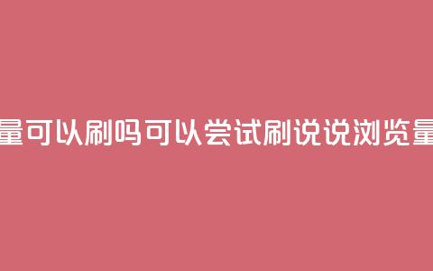 qq说说浏览量可以刷吗(可以尝试刷qq说说浏览量吗)  第1张