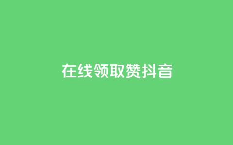 在线领取1000赞抖音 - 抖音免费领取1000赞！点击立即领取！  第1张