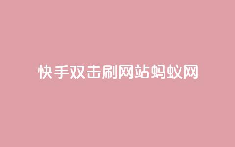 快手双击刷网站蚂蚁网,快手业务平台 - 卡盟排行榜 王者荣耀买赞不会封号吗  第1张