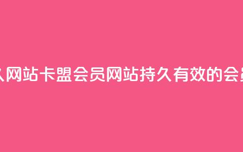 卡盟会员永久网站 - 卡盟会员网站-持久有效的会员服务!  第1张