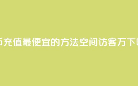 抖币充值最便宜的方法 - QQ空间访客12万  第1张