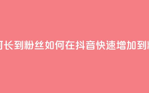 抖音如何长到100粉丝(如何在抖音快速增加到100粉)  第1张