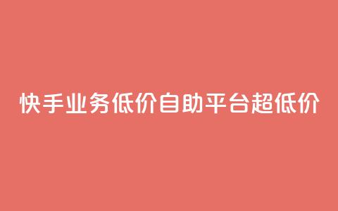 快手业务低价自助平台超低价 - 快手推出超值自助平台 降低业务门槛!  第1张